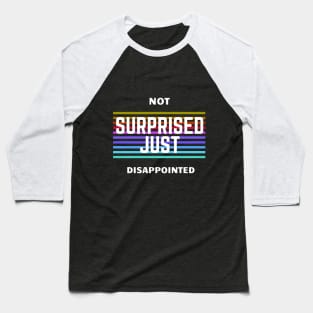 Not Surprised, Just Disappointed Baseball T-Shirt